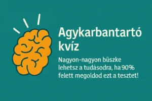 Agykarbantartó kvíz: Nagyon-nagyon büszke lehetsz a tudásodra, ha 90% felet megoldod ezt a tesztet!