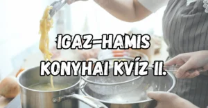 Igaz-hamis főzős kvíz: Tisztában vagy a konyhai eljárások fogalmaival? I.