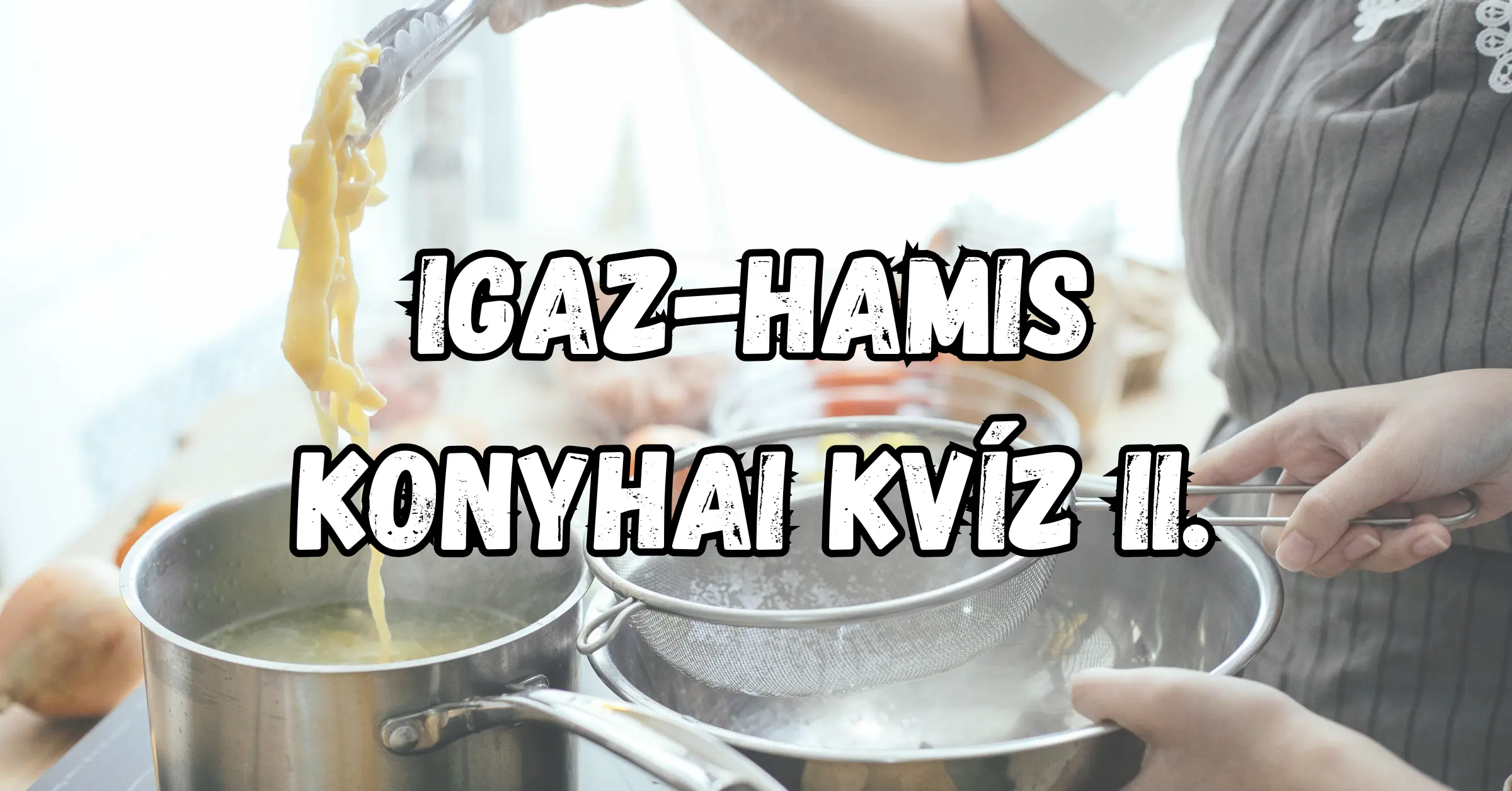 Igaz-hamis főzős kvíz: Tisztában vagy a konyhai eljárások fogalmaival? I.