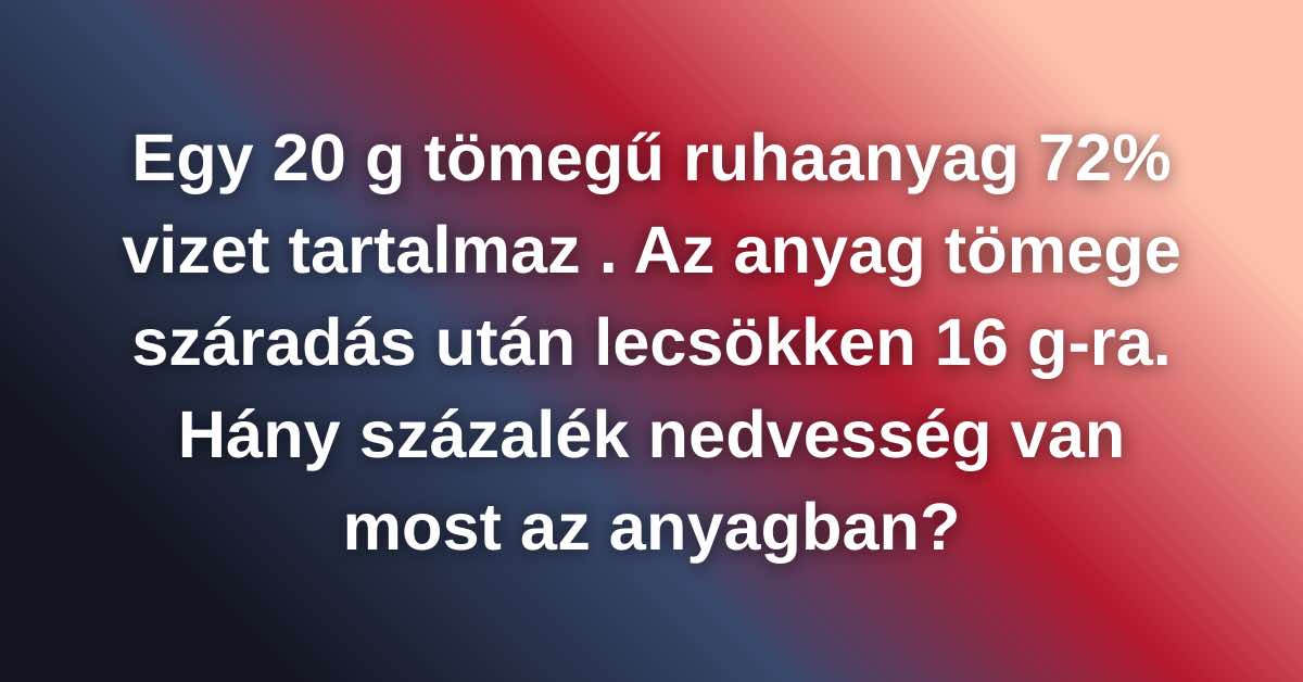 Szöveges matek feladat! Hány százalék nedvesség van az anyagban?