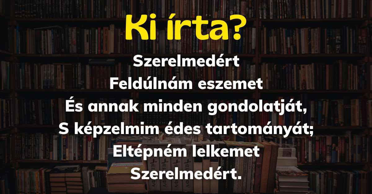 Irodalom kvíz, amit 100-ból 1 ember tud megoldani: Ki írta ezt a verset?