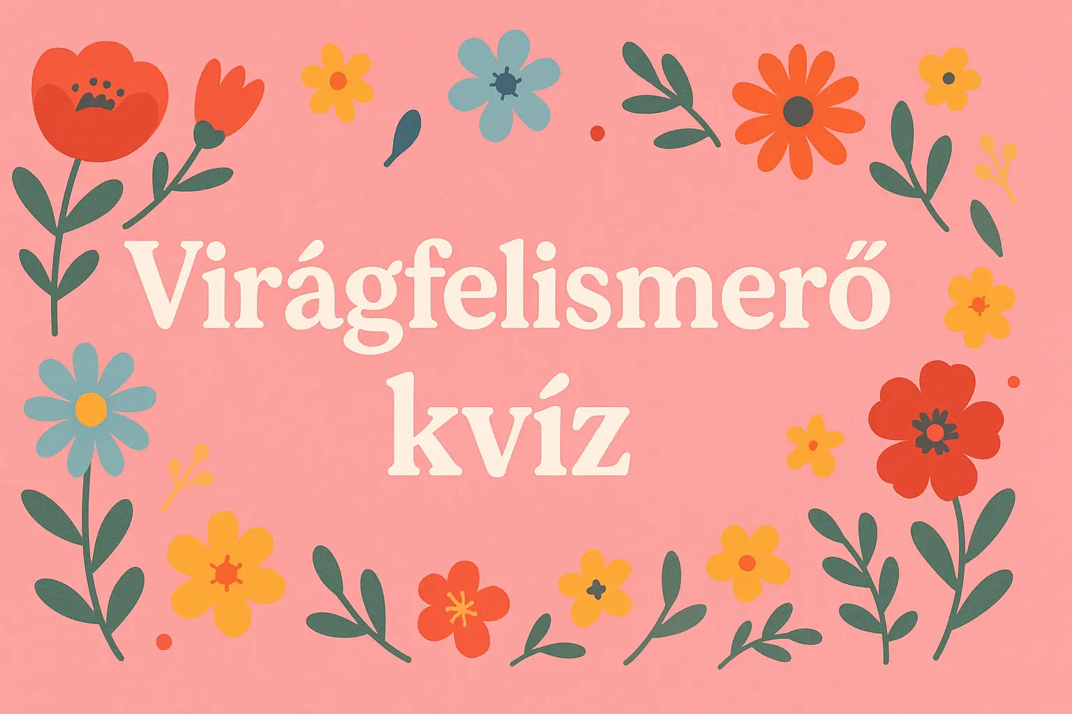 Virágfelismerő kvíz: Ezt a kvízt csak akkor tudod teljesíteni jóra, ha mind az 5 kérdésre helyesen válaszolsz!