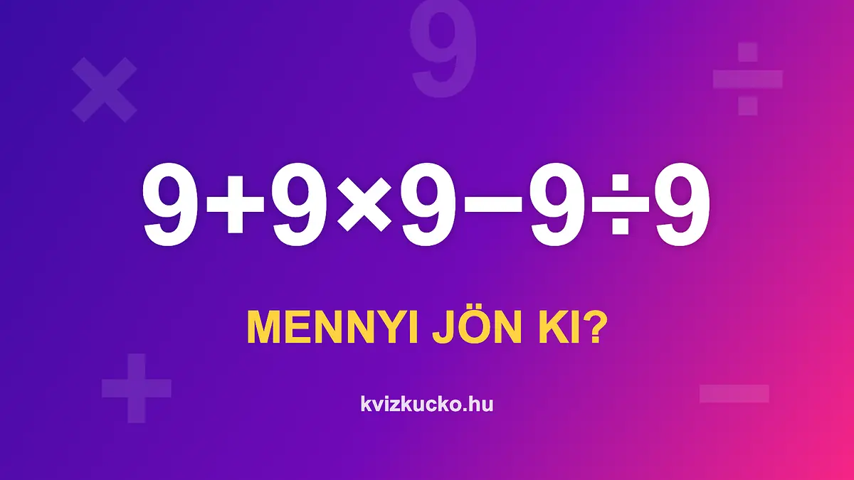 Matek feladat: 9+9×9−9÷9. Mennyi jön ki?